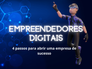 Read more about the article Empreendedores digitais: 4 passos cruciais para abrir uma empresa de sucesso