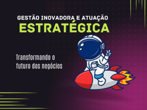 Read more about the article Gestão inovadora e atuação estratégica: Transformando o futuro dos negócios